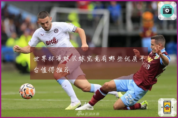 世界杯滚球买球究竟有哪些优质平台值得推荐